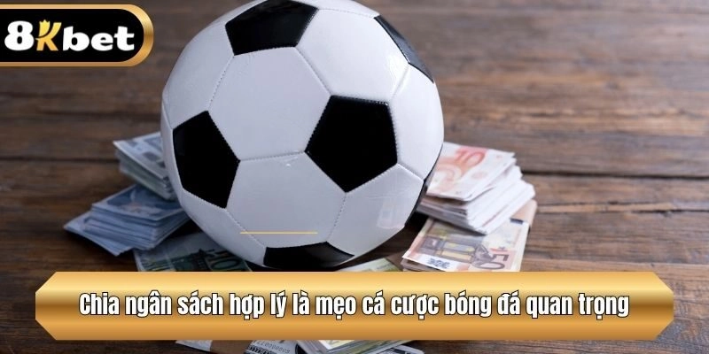 Chia ngân sách hợp lý là mẹo cá cược bóng đá quan trọng