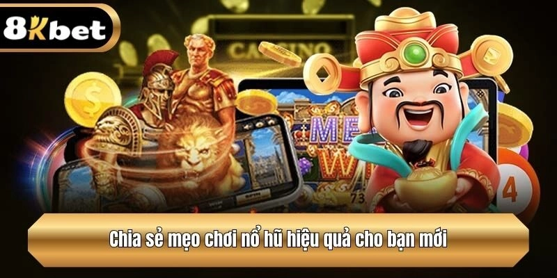 Chia sẻ mẹo chơi nổ hũ hiệu quả cho bạn mới