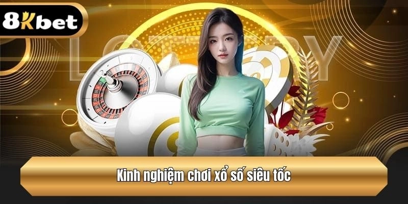 Kinh nghiệm chơi xổ số siêu tốc