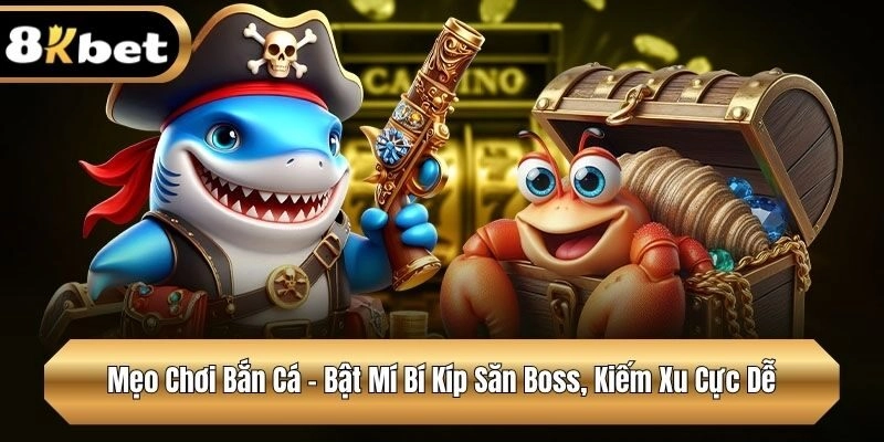 Mẹo Chơi Bắn Cá - Bật Mí Bí Kíp Săn Boss, Kiếm Xu Cực Dễ