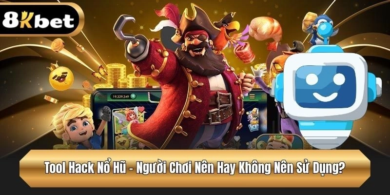 Tool Hack Nổ Hũ - Người Chơi Nên Hay Không Nên Sử Dụng?